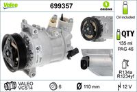 VALEO 699357 - año construcción hasta: 09/2020<br>Código de motor: CUUF,DFSF<br>Clase de caja de cambios: Caja de cambios manual, 5 marchas<br>Restricción de fabricante: VALEO<br>ID compresor: DCS<br>Agente frigorífico: R 134 a<br>Tensión [V]: 12<br>Capacidad aceite [ml]: 135<br>poleas - Ø [mm]: 110<br>Número de canales: 6<br>Artículo complementario / información complementaria 2: con aceite de compresor PAG<br>Aceite para compresor: PAG 46<br>Peso [kg]: 5,49<br>